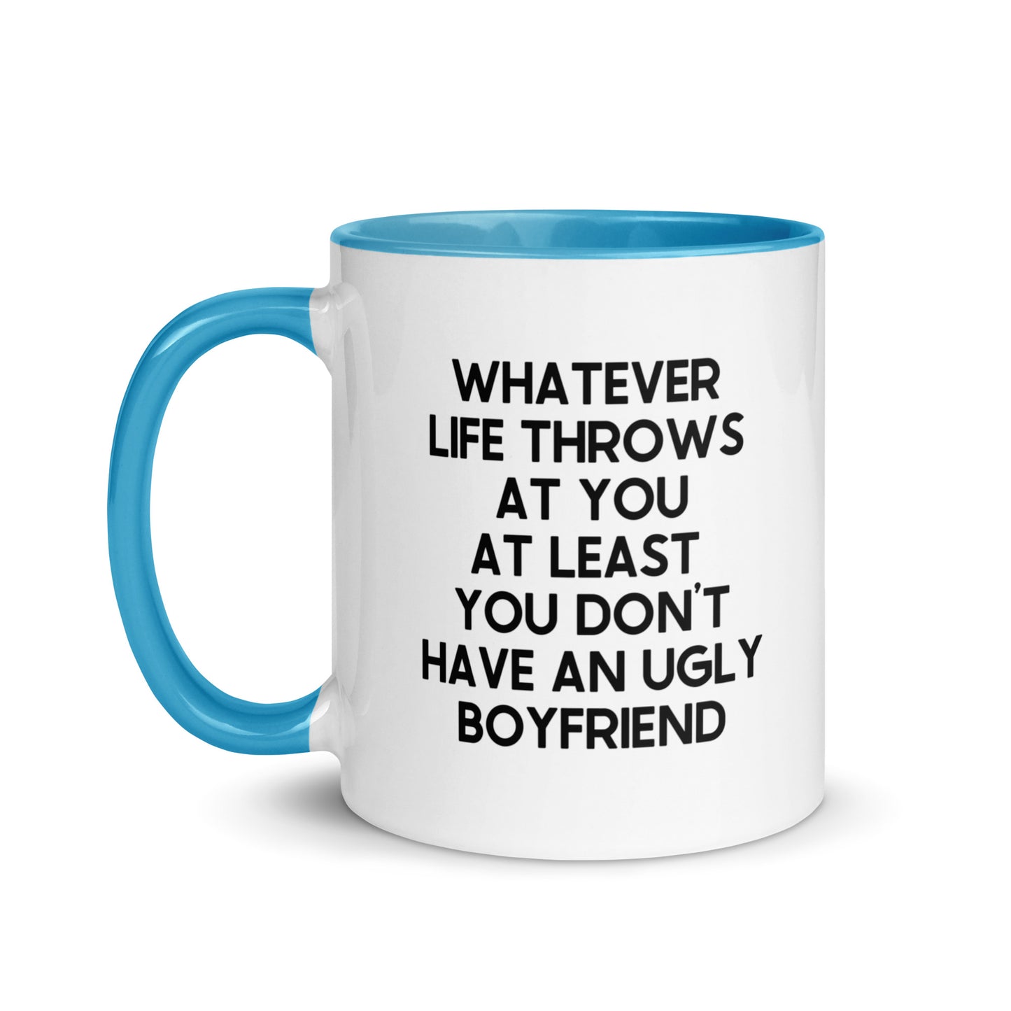 Whatever Life Throws At You At Least You Don't Have An Ugly Boyfriend Mug