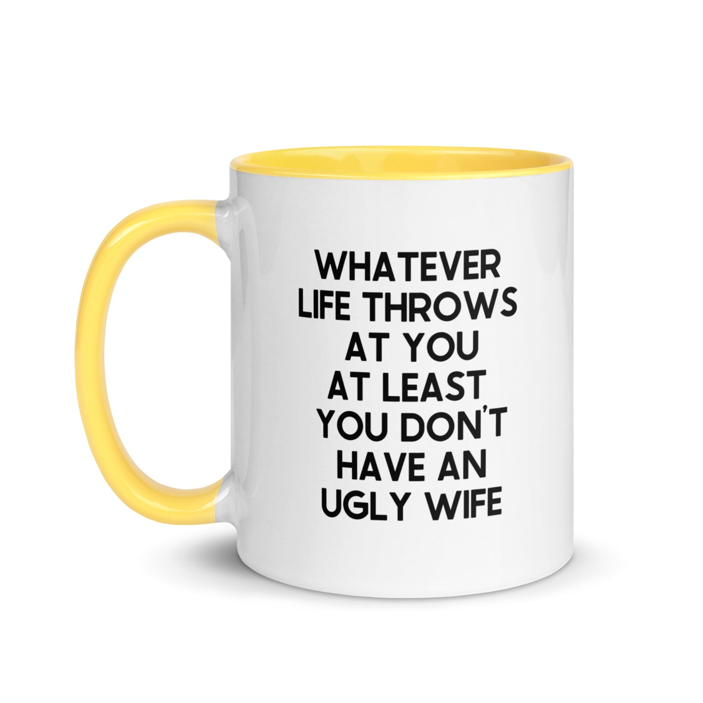 Whatever Life Throws At You At Least You Don't Have An Ugly Wife Mug