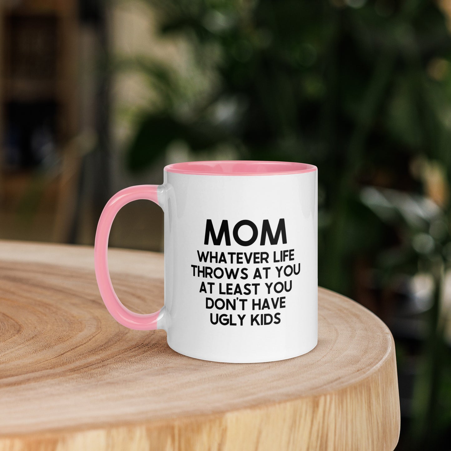 MOM Whatever Life Throws At You At Least You Don't Have Ugly Kids Mug