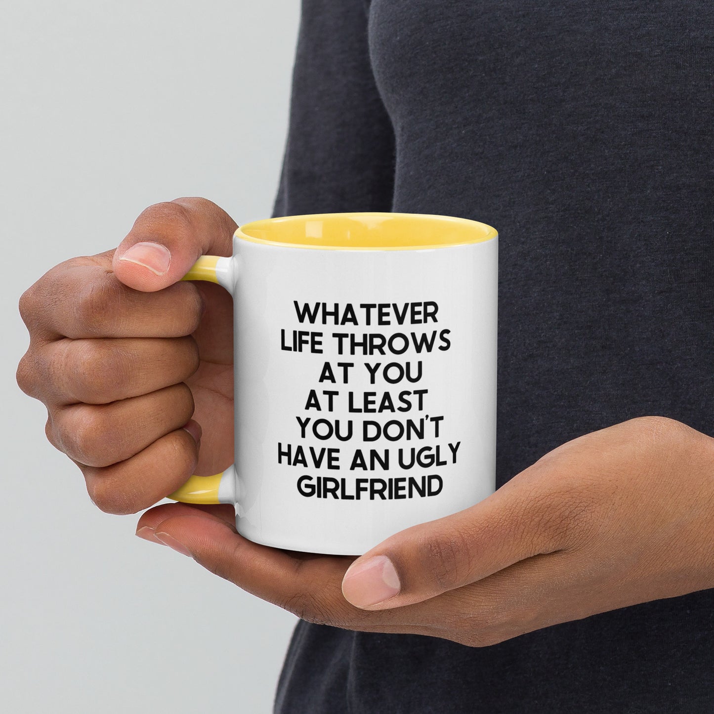 Whatever Life Throws At You At Least You Don't Have An Ugly Girlfriend Mug