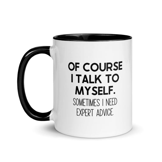 Of Course I Talk To Myself. Sometimes I Need Expert Advice Mug