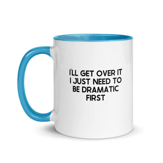 I'll Get Over It I Just Need To Be Dramatic First Mug