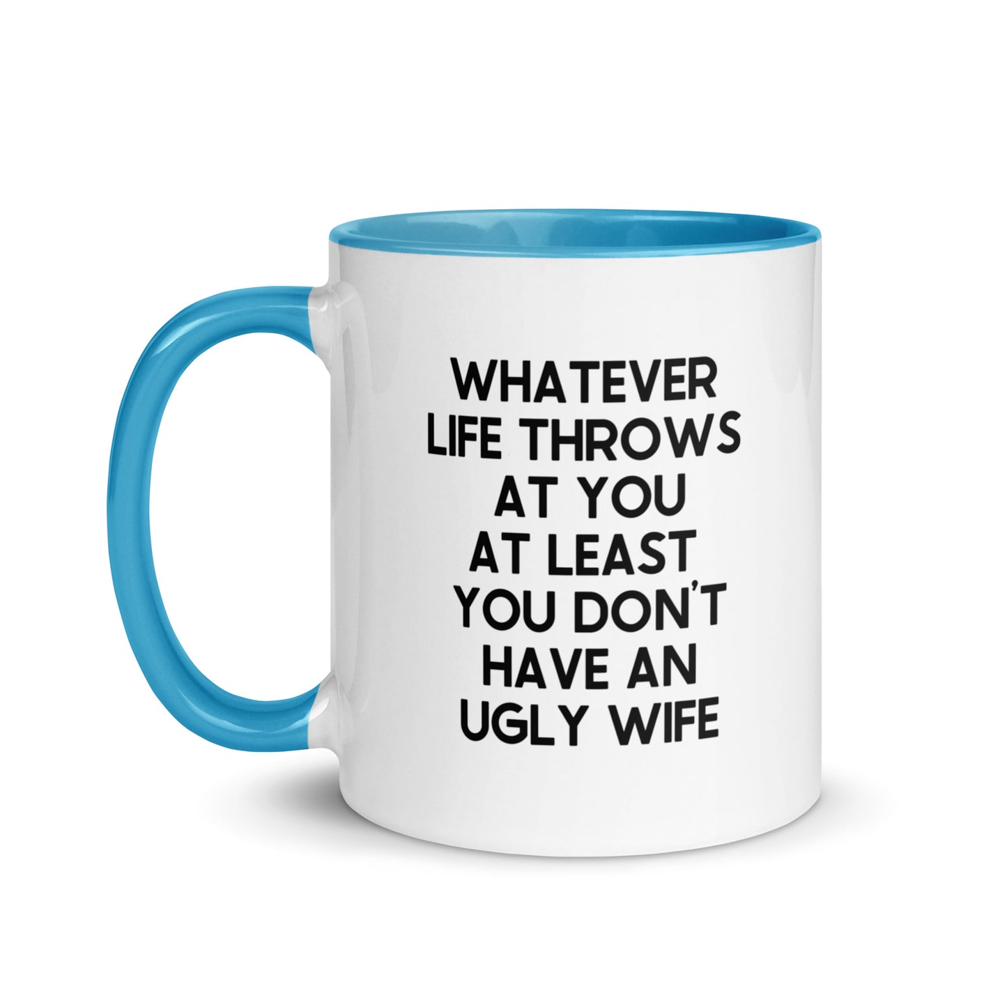 Whatever Life Throws At You At Least You Don't Have An Ugly Wife Mug