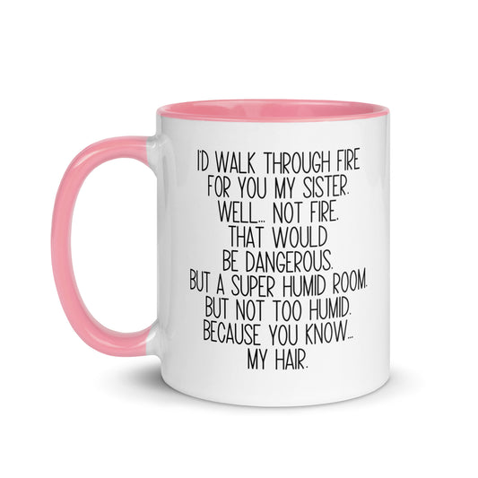 I'd Walk Through Fire For You My Sister Mug