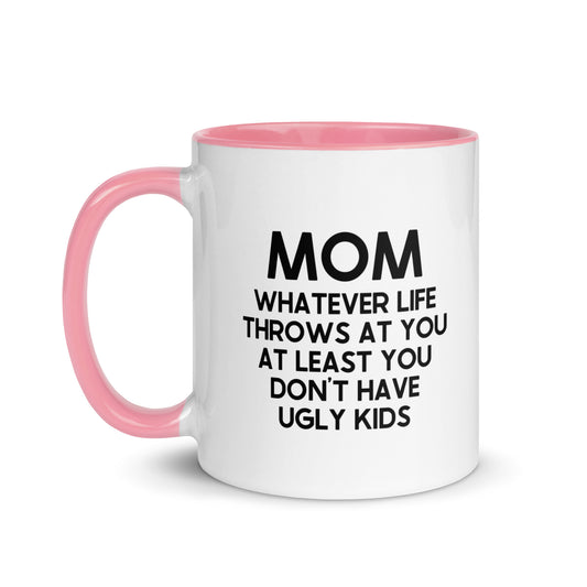 MOM Whatever Life Throws At You At Least You Don't Have Ugly Kids Mug